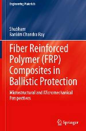 Fiber Reinforced Polymer (FRP) Composites in Ballistic Protection: Microstructural and Micromechanical Perspectives de Shubham