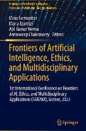 Frontiers of Artificial Intelligence, Ethics, and Multidisciplinary Applications: 1st International Conference on Frontiers of AI, Ethics, and Multidisciplinary Applications (FAIEMA), Greece, 2023 de Mina Farmanbar