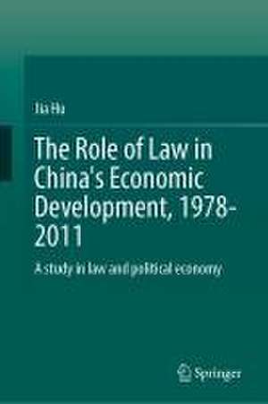 The Role of Law in China’s Economic Development, 1978–2011: A Study in Law and Political Economy de Jia Hu