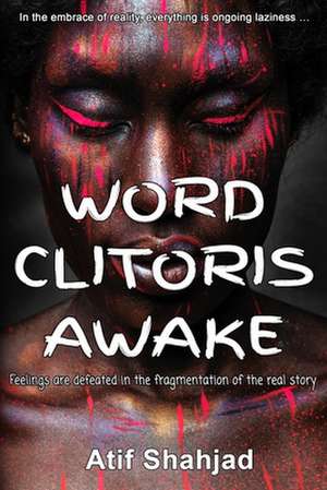 Word Clitoris Awake: Feelings are defeated in the fragmentation of the real story de Atif Shahjad