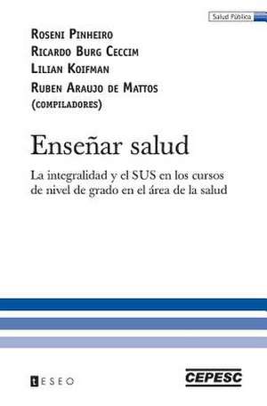 Ensenar Salud: La Integralidad y El Sus En Los Cursos de Nivel de Grado En El Area de La Salud