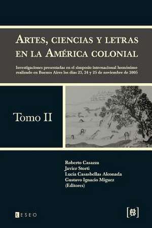 Artes, Ciencias y Letras En La America Colonial: Investigaciones Presentadas En El Simposio Internacional Homonimo Realizado En Buenos Aires Los Dias de Casazza, Roberto