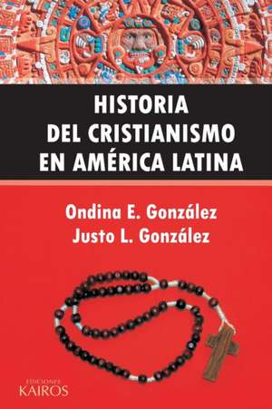 Historia del Cristianismo en América Latina de Justo L. González