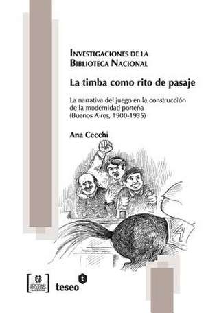 La Timba Como Rito de Pasaje: La Narrativa del Juego En La Construccion de La Modernidad Portena (Buenos Aires, 1900-1935)