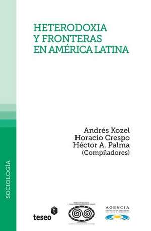 Heterodoxia y Fronteras En America Latina: Andres Kozel, Horacio y Hector A. Palma (Compiladores)