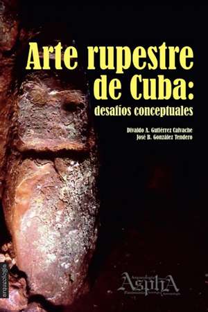 Arte rupestre de Cuba de Divaldo A. Gutiérrez Calvache