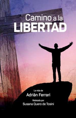 Camino a la libertad: La vida de Adrián Ferrari de Adrián Ferrari