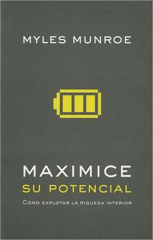 Maximice su Potencial: Como Explotar la Riqueza Interior = Maximizing Your Potential de Myles Munroe