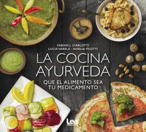 La Cocina Ayurveda: Que El Alimento Sea Tu Medicamento de Fabián Ciarlotti