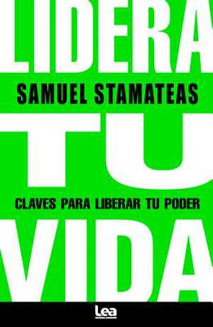 Lidera Tu Vida: Claves Para Liberar Tu Poder de Samuel Stamateas