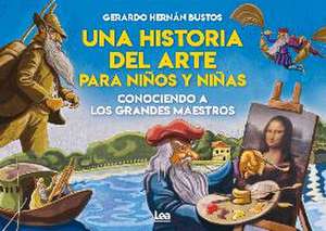 Una Historia del Arte Para Niños Y Niñas de Gerardo Bustos