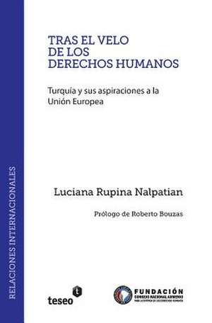 Tras El Velo de Los Derechos Humanos: Turquia y Sus Aspiraciones a la Union Europea de Nalpatian, Luciana Rupina