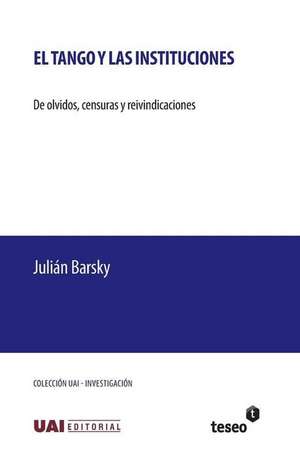 El Tango y Las Instituciones: de Olvidos, Censuras y Reivindicaciones de Julian Barsky