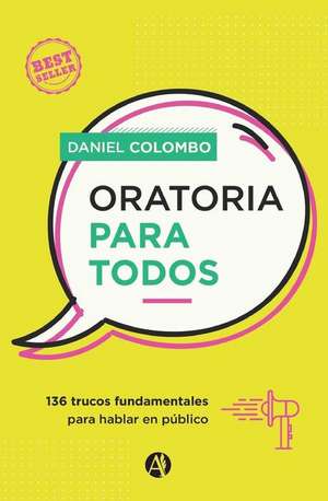 Oratoria para todos: 136 trucos fundamentales para hablar en público de Daniel Colombo