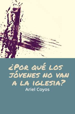 ¿Porqué los jóvenes no van a la Iglesia? de Ariel David Coyos