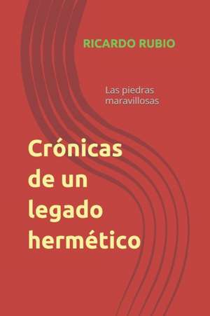 Crónicas de un legado hermético: Las piedras maravillosas de Ricardo Rubio