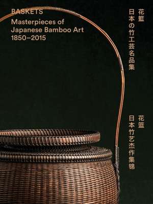 Baskets: Masterpieces of Japanese Bamboo Art 1850-2015 de Joe Earle