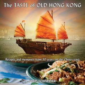 The Taste of Old Hong Kong: Recipes and Memories from 30 Years on the China Coast de Fred Schneiter