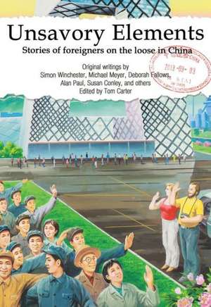 Unsavory Elements: Stories of Foreigners on the Loose in China de Tom Carter