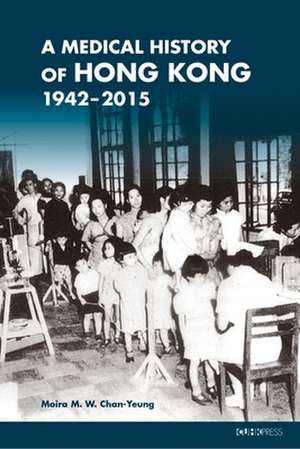 A Medical History of Hong Kong – 1942–2015 de Moira M. W. Chan–yeung