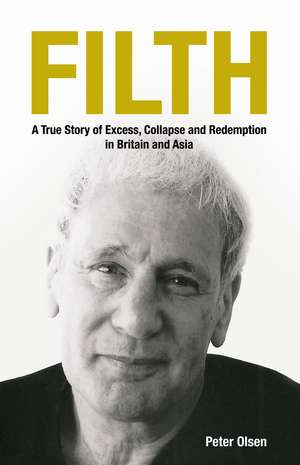 FILTH: A True Story of Excess, Collapse and Redemption in Britain and Asia de Peter Olsen