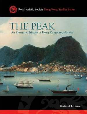 The Peak: An Illustrated History of Hong Kongs Top District de Richard J Garrett