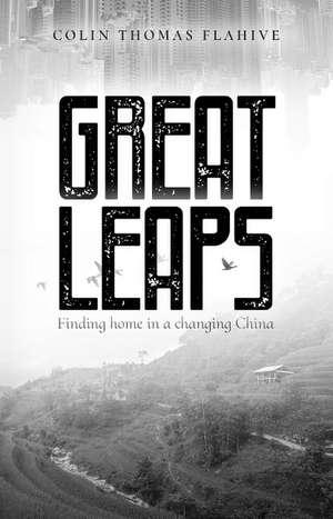 Great Leaps: Finding home in a changing China de Colin Flahive