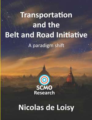 Transportation and the Belt and Road Initiative: A paradigm shift (color edition) de Nicolas de Loisy