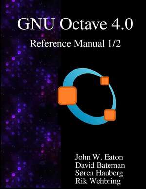 The Gnu Octave 4.0 Reference Manual 1/2: Free Your Numbers de John W. Eaton