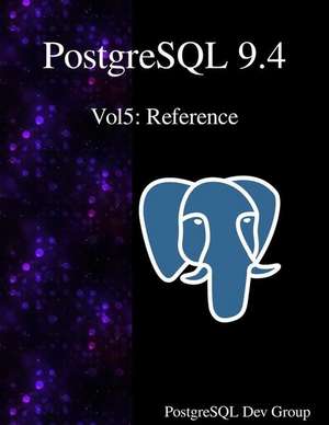 PostgreSQL 9.4 Vol5: Reference de Postgresql Development Group