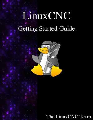 Linuxcnc Getting Started Guide de The Linuxcnc Team