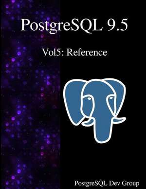 PostgreSQL 9.5 Vol5: Reference de Postgresql Development Group