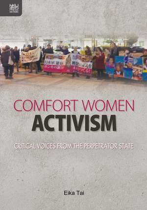 Comfort Women Activism: Critical Voices from the Perpetrator State de Eika Tai