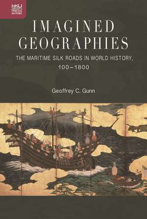 Imagined Geographies: The Maritime Silk Roads in World History, 100–1800 de Geoffrey C. Gunn