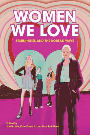 Women We Love: Femininities and the Korean Wave de Soojin Lee