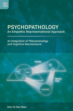 Psychopathology: An Empathic Representational Approach; An Integration of Phenomenology and Cognitive Neuroscience de Eric Yu Hai Chen