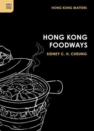 Hong Kong Foodways de Sidney C. H. Cheung