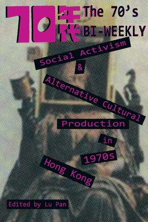 The 70's Biweekly: Social Activism and Alternative Cultural Production in 1970s Hong Kong de Lu Pan