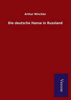 Die Deutsche Hanse in Russland: Die Operationen Der I. Armee Unter General Von Manteuffel de Arthur Winckler