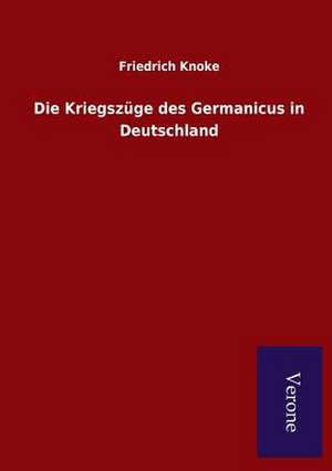 Die Kriegszuge Des Germanicus in Deutschland: Die Operationen Der I. Armee Unter General Von Manteuffel de Friedrich Knoke