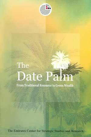 The Date Palm: From Traditional Resource to Green Wealth de Emirates Center for Strategic Studies an