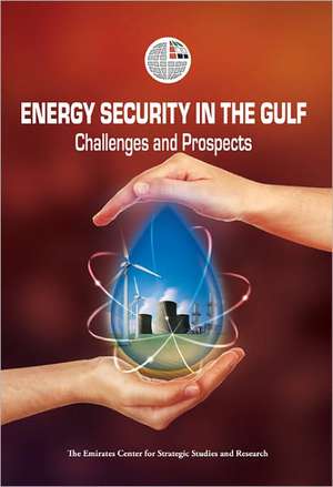 Energy Security in the Gulf: Challenges and Prospects de Emirates Center for Strategic Studies an