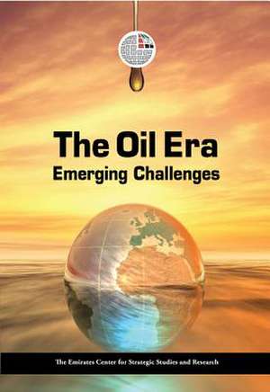 The Oil Era: Emerging Challenges de Emirates Centre for Strategic Studies an