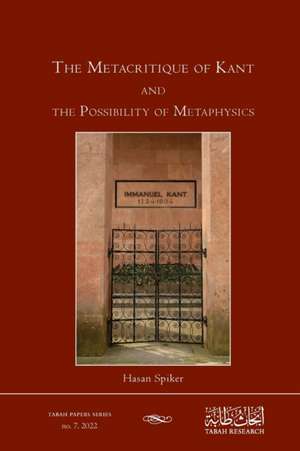 The Metacritique of Kant and the Possibility of Metaphysics de Hasan Spiker