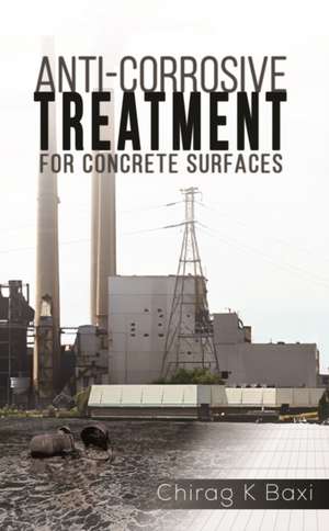 Anti-Corrosive Treatment for Concrete Surfaces de Chirag K. Baxi