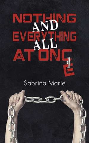 Nothing and Everything All at Once de Sabrina Marie