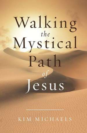 Walking the Mystical Path of Jesus de Kim Michaels