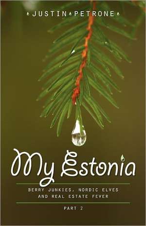 My Estonia 2: Berry Junkies, Nordic Elves, and Real Estate Fever de Justin Petrone