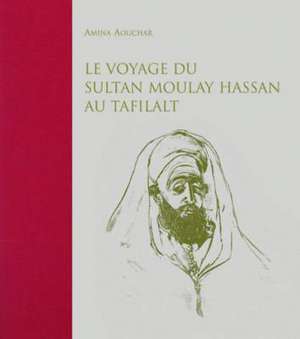 Le Voyage Du Sultan Moulay Hassan Au Tafilalt de Amina Aouchar