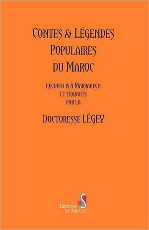 Contes and Legendes Populaires Du Maroc: Le Metier Et L'Art Du Savoir-Etre Et Du Savoir-Vivre Pour Mieux Communiquer de Doctoresse Legey